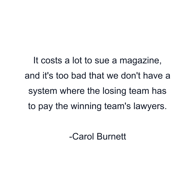 It costs a lot to sue a magazine, and it's too bad that we don't have a system where the losing team has to pay the winning team's lawyers.