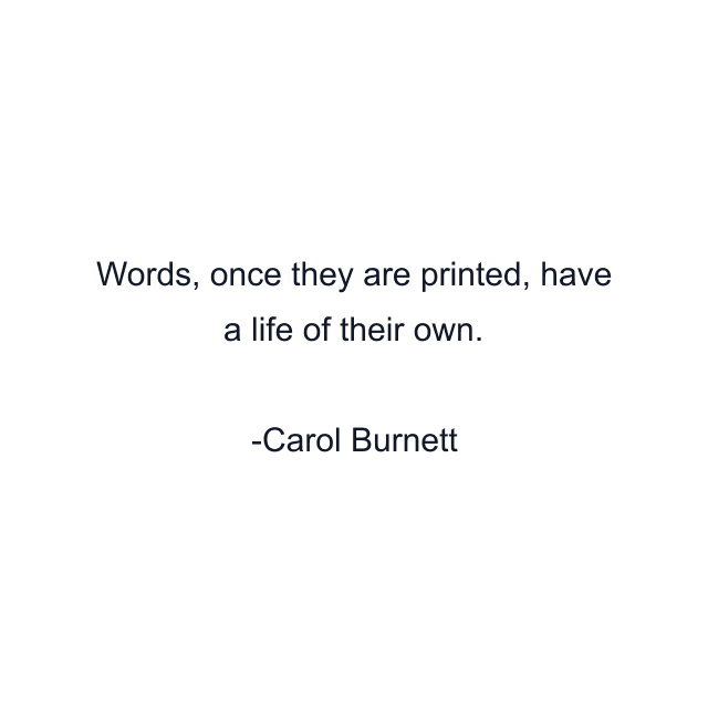 Words, once they are printed, have a life of their own.