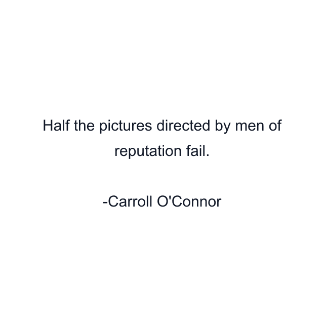 Half the pictures directed by men of reputation fail.