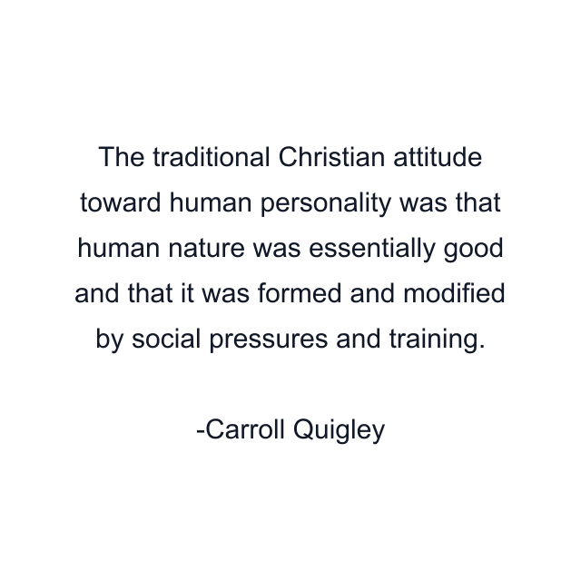 The traditional Christian attitude toward human personality was that human nature was essentially good and that it was formed and modified by social pressures and training.