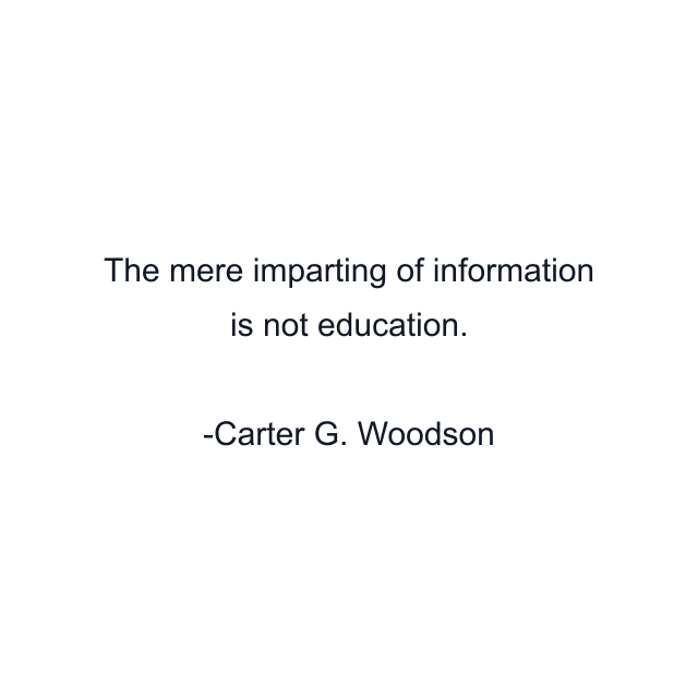 The mere imparting of information is not education.