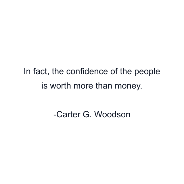 In fact, the confidence of the people is worth more than money.