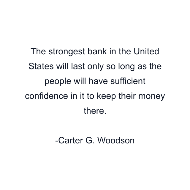 The strongest bank in the United States will last only so long as the people will have sufficient confidence in it to keep their money there.