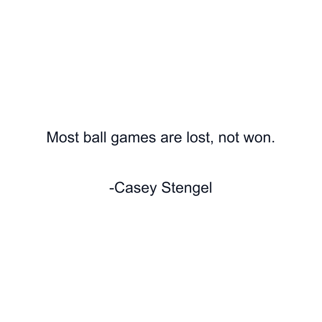 Most ball games are lost, not won.