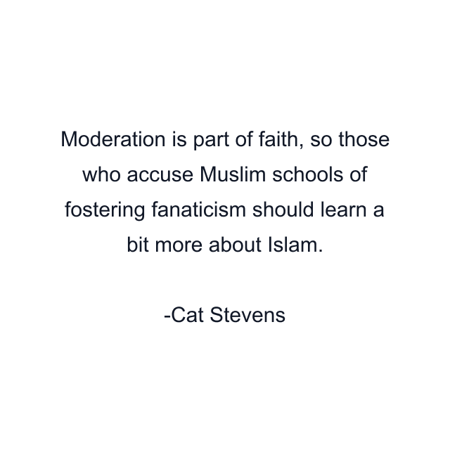 Moderation is part of faith, so those who accuse Muslim schools of fostering fanaticism should learn a bit more about Islam.