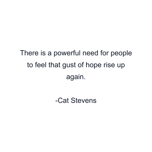 There is a powerful need for people to feel that gust of hope rise up again.