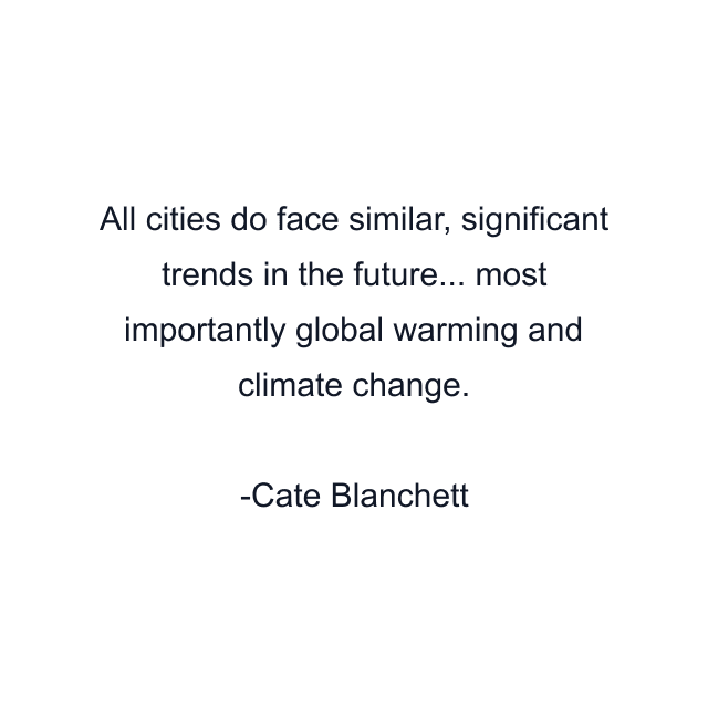 All cities do face similar, significant trends in the future... most importantly global warming and climate change.