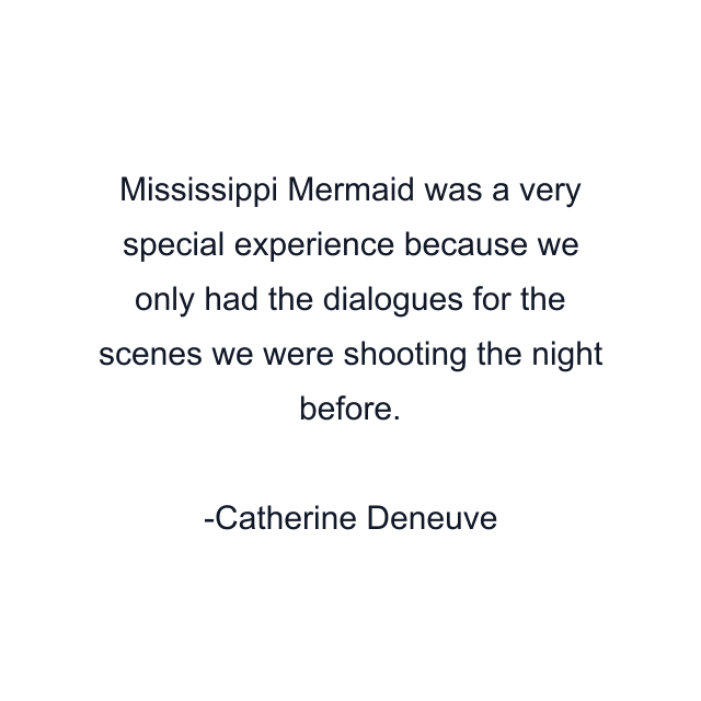 Mississippi Mermaid was a very special experience because we only had the dialogues for the scenes we were shooting the night before.