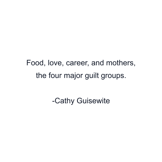 Food, love, career, and mothers, the four major guilt groups.