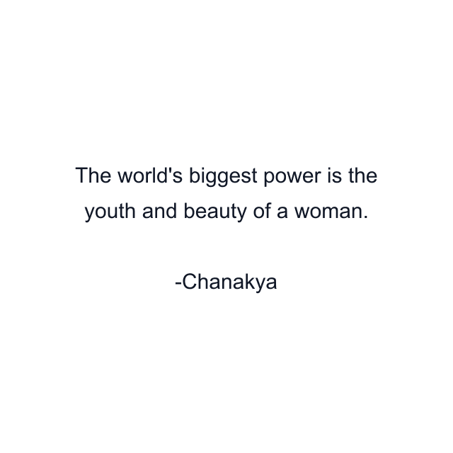 The world's biggest power is the youth and beauty of a woman.