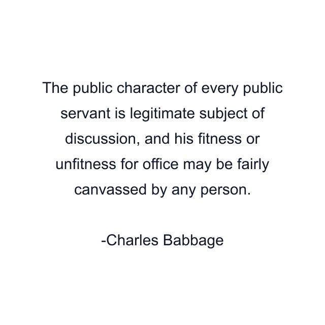 The public character of every public servant is legitimate subject of discussion, and his fitness or unfitness for office may be fairly canvassed by any person.