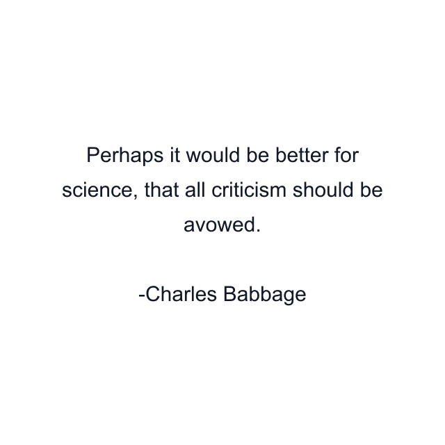 Perhaps it would be better for science, that all criticism should be avowed.