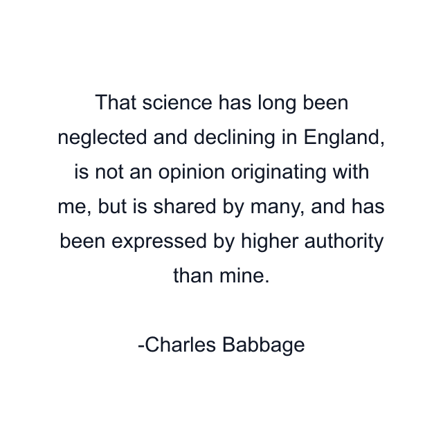 That science has long been neglected and declining in England, is not an opinion originating with me, but is shared by many, and has been expressed by higher authority than mine.