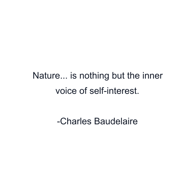 Nature... is nothing but the inner voice of self-interest.