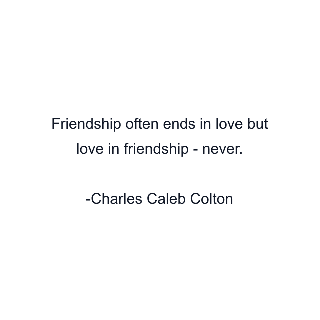 Friendship often ends in love but love in friendship - never.