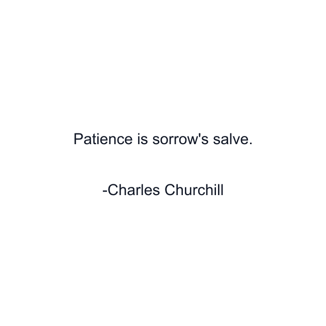 Patience is sorrow's salve.