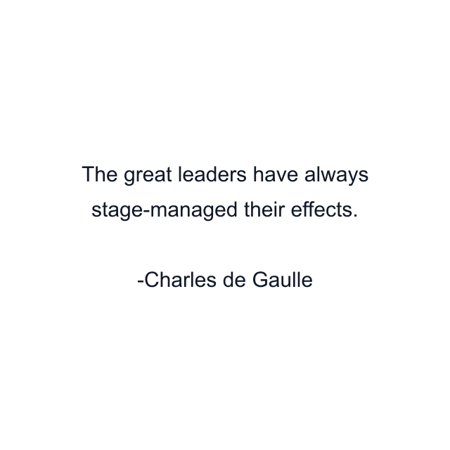 The great leaders have always stage-managed their effects.