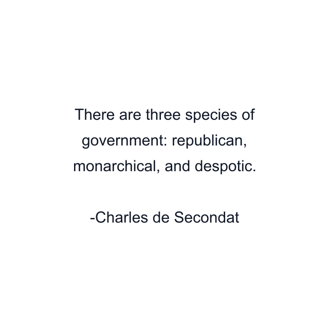 There are three species of government: republican, monarchical, and despotic.