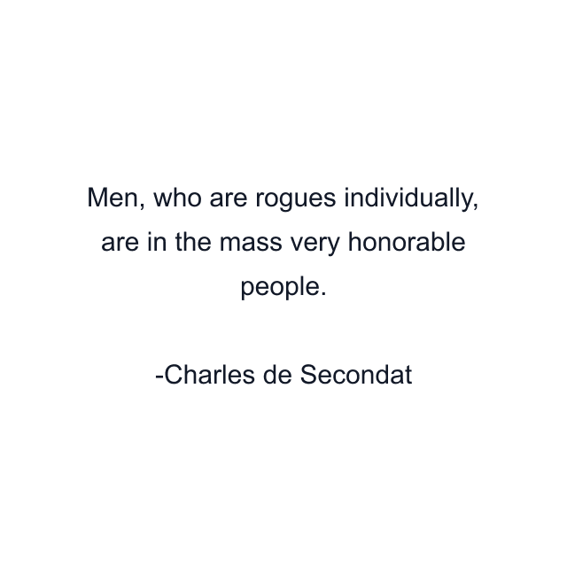 Men, who are rogues individually, are in the mass very honorable people.