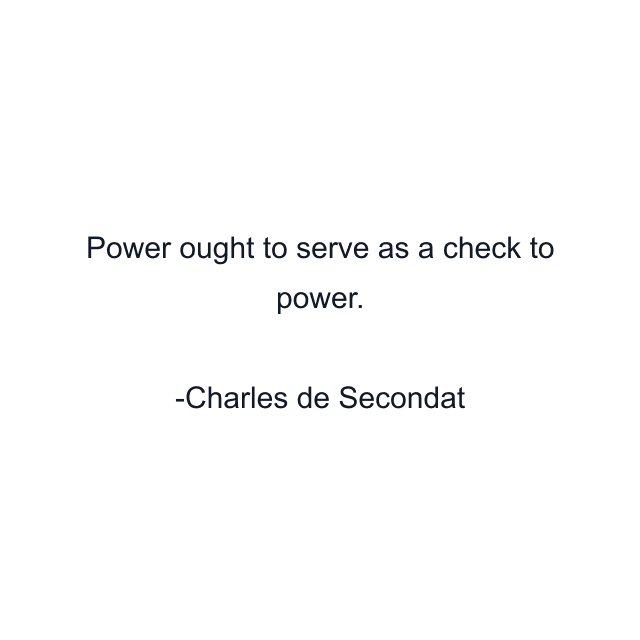 Power ought to serve as a check to power.