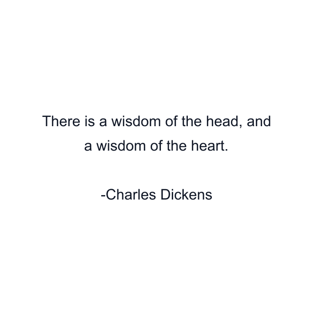 There is a wisdom of the head, and a wisdom of the heart.