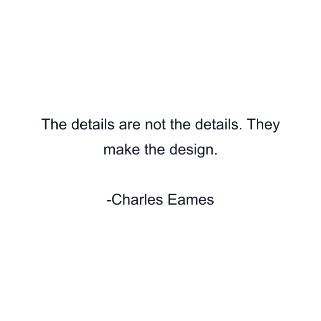 The details are not the details. They make the design.