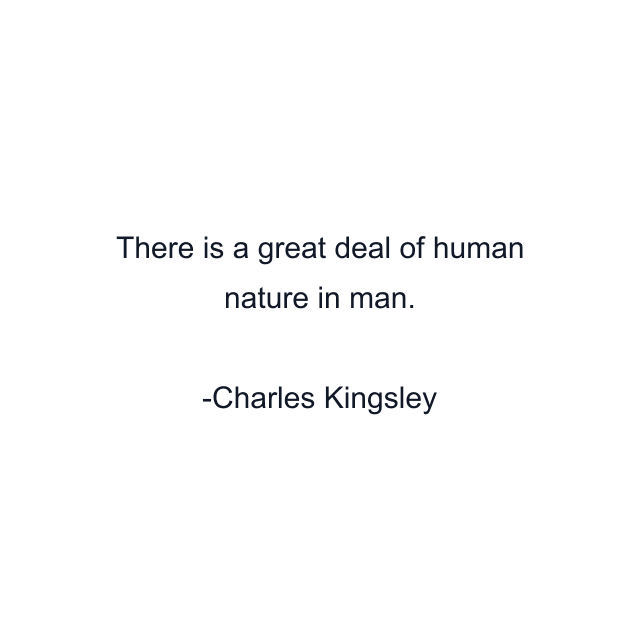 There is a great deal of human nature in man.