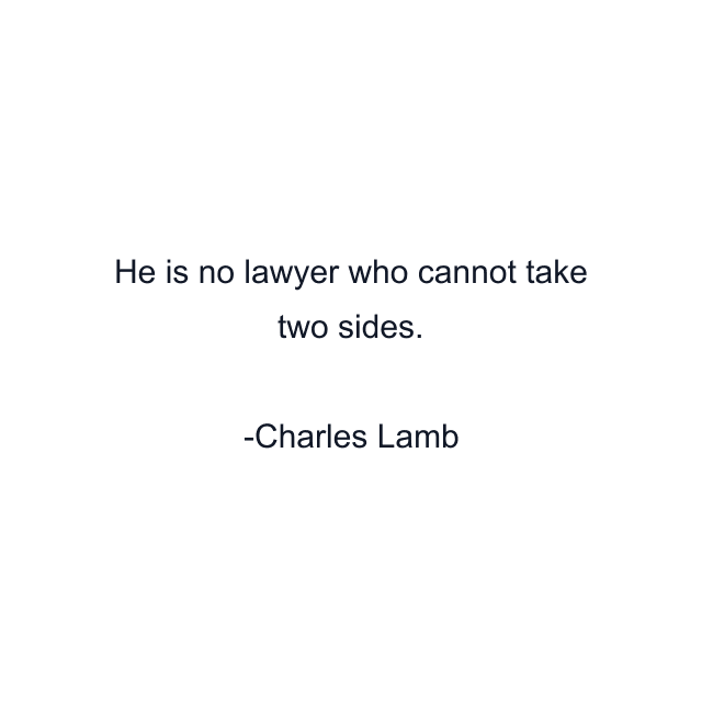 He is no lawyer who cannot take two sides.