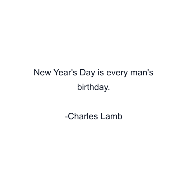 New Year's Day is every man's birthday.