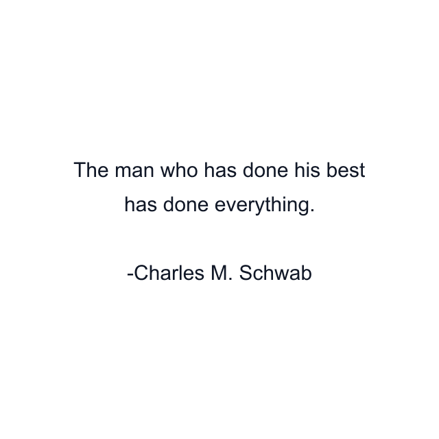 The man who has done his best has done everything.