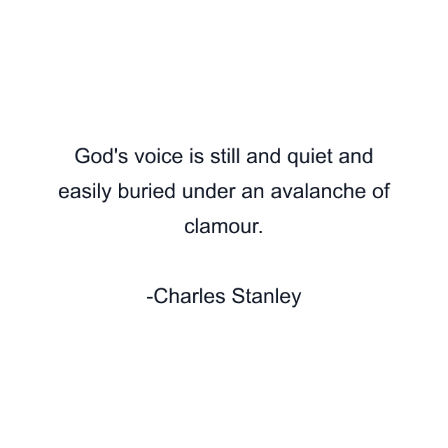 God's voice is still and quiet and easily buried under an avalanche of clamour.