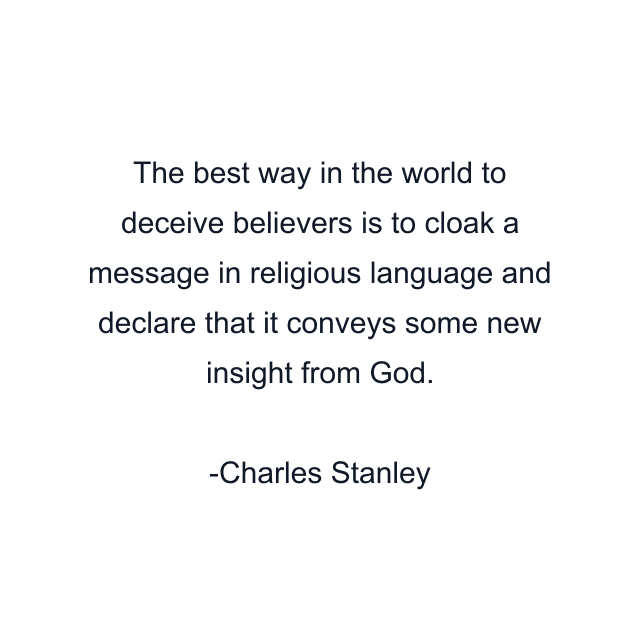 The best way in the world to deceive believers is to cloak a message in religious language and declare that it conveys some new insight from God.