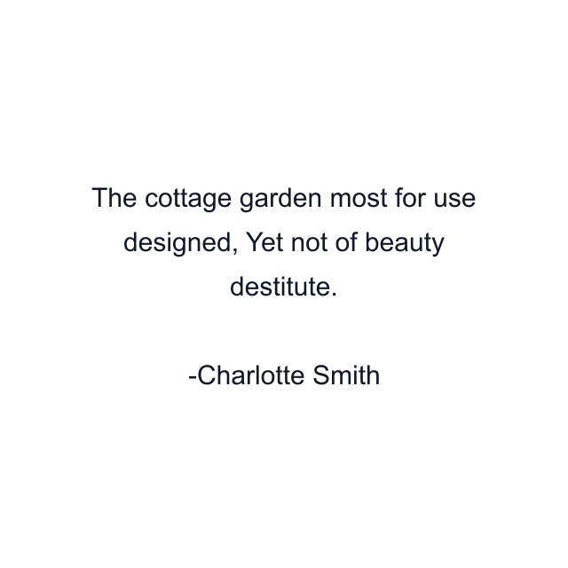 The cottage garden most for use designed, Yet not of beauty destitute.