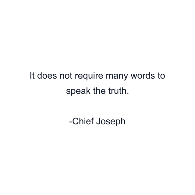 It does not require many words to speak the truth.