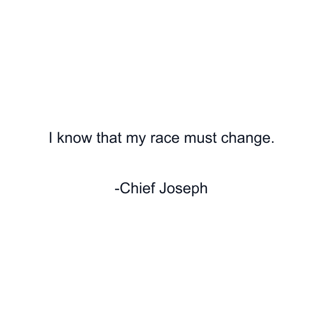 I know that my race must change.