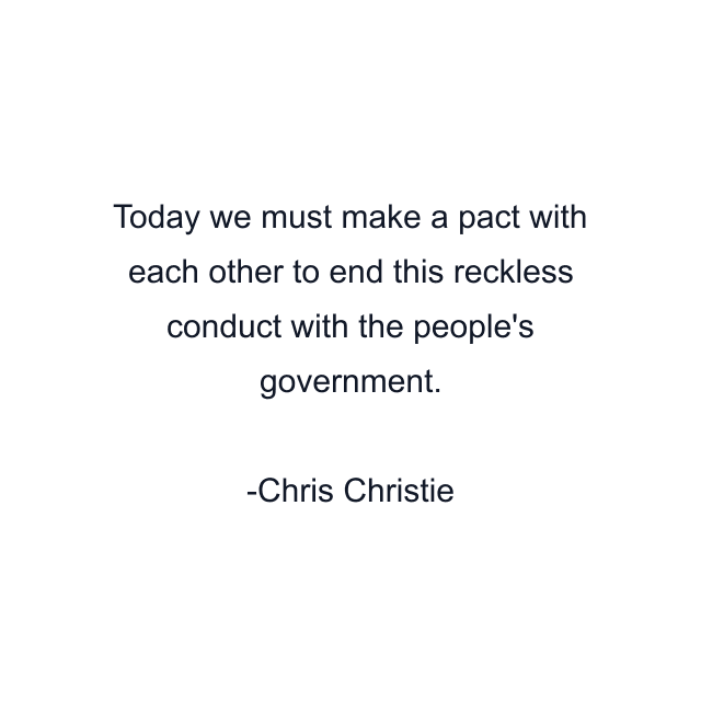 Today we must make a pact with each other to end this reckless conduct with the people's government.