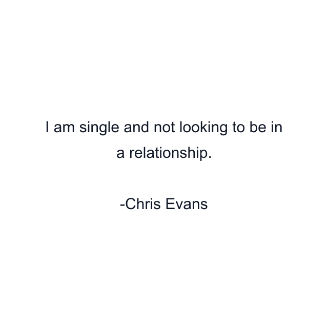 I am single and not looking to be in a relationship.