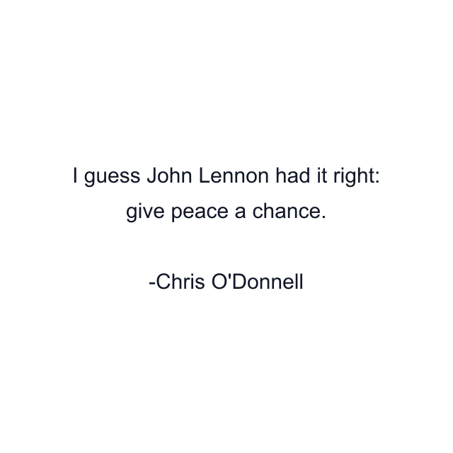 I guess John Lennon had it right: give peace a chance.