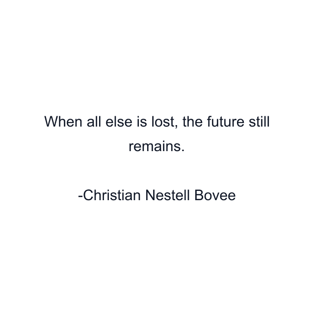 When all else is lost, the future still remains.