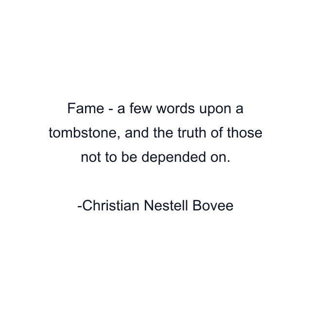 Fame - a few words upon a tombstone, and the truth of those not to be depended on.