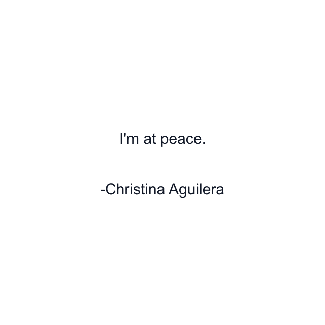 I'm at peace.