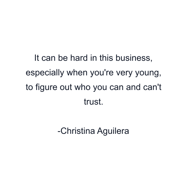 It can be hard in this business, especially when you're very young, to figure out who you can and can't trust.