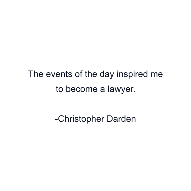 The events of the day inspired me to become a lawyer.