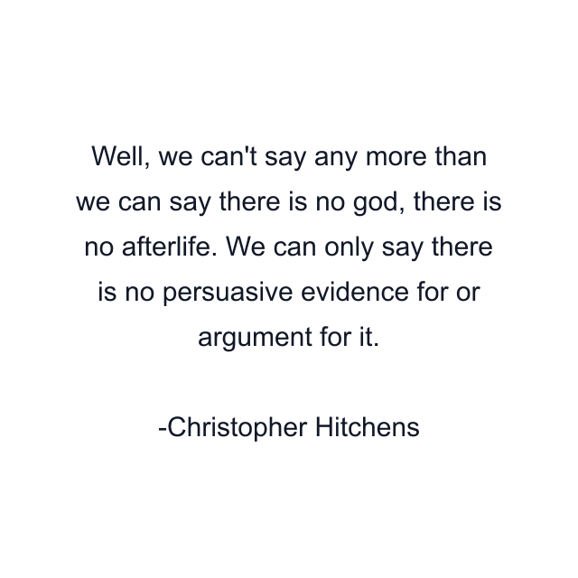 Well, we can't say any more than we can say there is no god, there is no afterlife. We can only say there is no persuasive evidence for or argument for it.