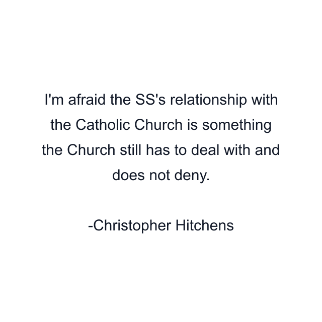 I'm afraid the SS's relationship with the Catholic Church is something the Church still has to deal with and does not deny.