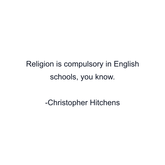 Religion is compulsory in English schools, you know.