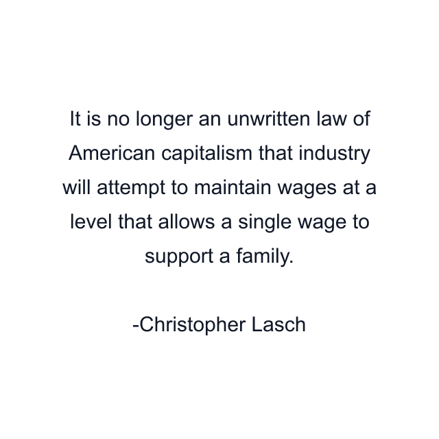 It is no longer an unwritten law of American capitalism that industry will attempt to maintain wages at a level that allows a single wage to support a family.