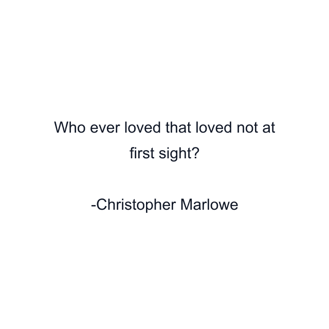 Who ever loved that loved not at first sight?