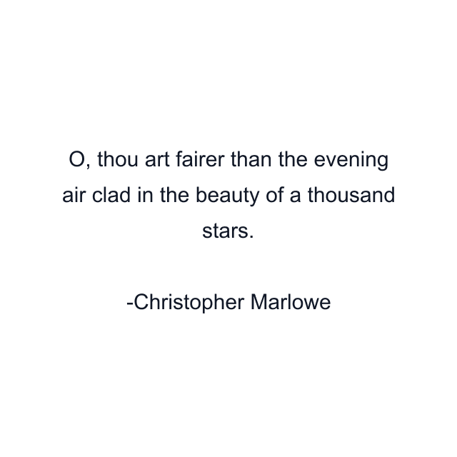 O, thou art fairer than the evening air clad in the beauty of a thousand stars.