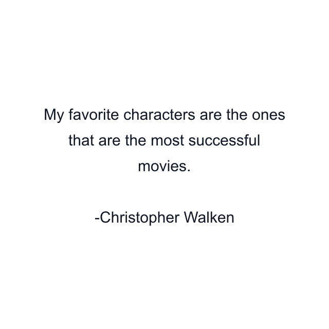 My favorite characters are the ones that are the most successful movies.